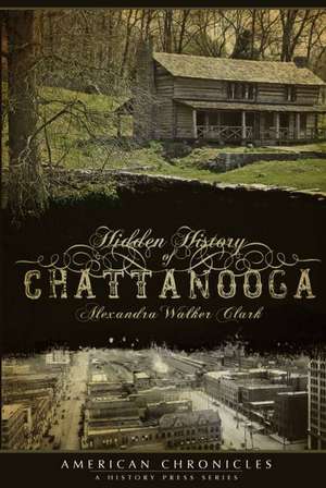 Hidden History of Chattanooga de Alexandra Walker Clark