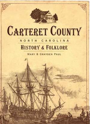 Carteret County, North Carolina: History & Folklore de Mary Paul