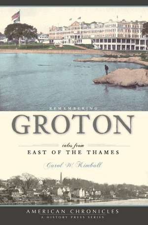 Remembering Groton: Tales from East of the Thames de Carol W. Kimball