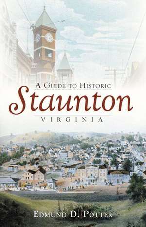 A Guide to Historic Staunton, Virginia de Edmund D. Potter