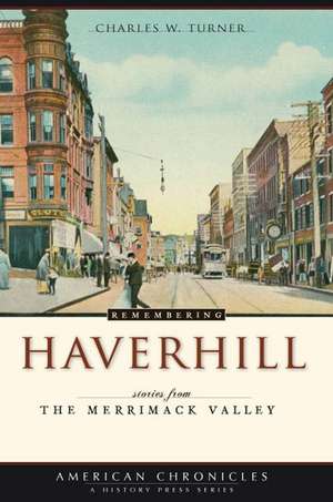 Remembering Haverhill: Stories from the Merrimack Valley de Charles W. Turner