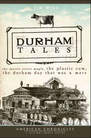 Durham Tales: The Morris Street Maple, the Plastic Cow, the Durham Day That Was & More de Jim Wise