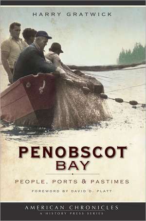 Penobscot Bay: People, Ports & Pastimes de Harry Gratwick