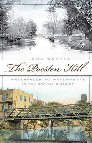 The Poesten Kill: Waterfalls to Waterworks in the Capital District de John Warren