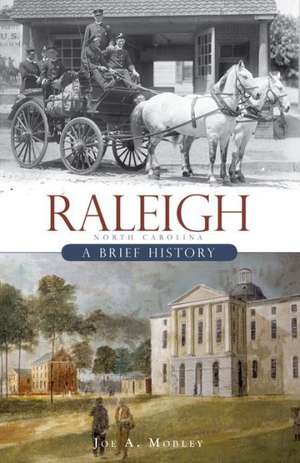 Raleigh, North Carolina: A Brief History de Joe A. Mobley