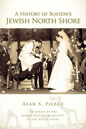 A History of Boston's Jewish North Shore de Alan S. Pierce