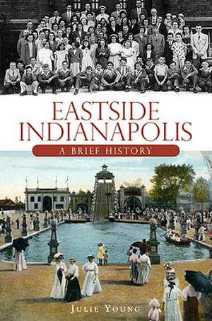 Eastside Indianapolis: A Brief History de Julie Young