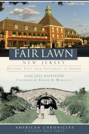 Fair Lawn, New Jersey: Historic Tales from Settlement to Suburb de Jane Lyle Diepeveen