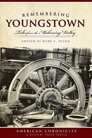 Remembering Youngstown: Tales from the Mahoning Valley de Mark C. Peyko