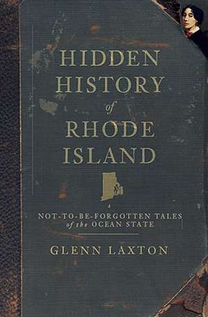 Hidden History of Rhode Island: Not-To-Be-Forgotten Tales of the Ocean State de Glenn Laxton