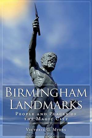 Birmingham Landmarks: People and Places of the Magic City de Victoria G. Myers