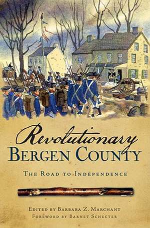 Revolutionary Bergen County: The Road to Independence de Barnet Schecter