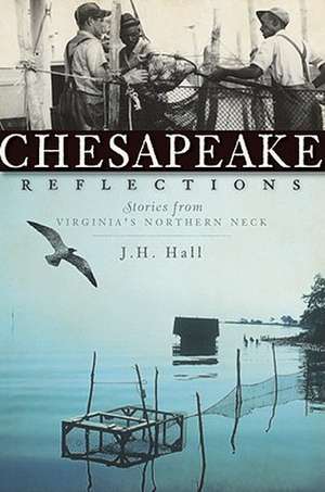 Chesapeake Reflections: Stories from Virginia's Northern Neck de J. H. Hall