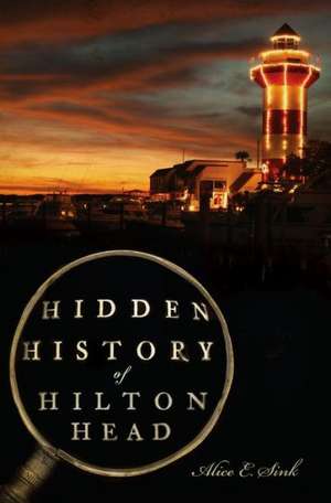 Hidden History of Hilton Head de Alice E. Sink