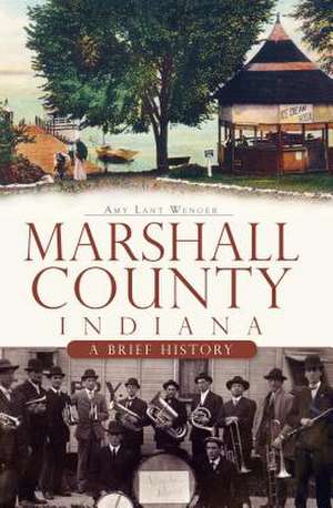 Marshall County, Indiana: A Brief History de Amy L. Wenger