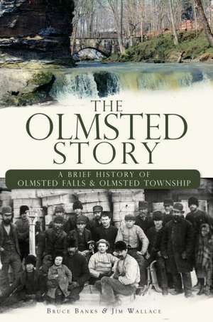 The Olmsted Story: A Brief History of Olmsted Falls & Olmsted Township de Bruce Banks