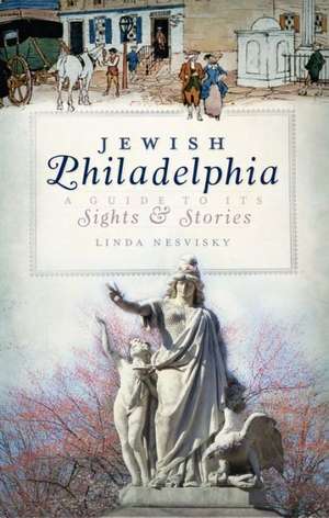 Jewish Philadelphia: A Guide to Its Sights & Stories de Linda Nesvisky