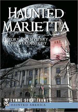 Haunted Marietta: History and Mystery in Ohio's Oldest City de Lynne Sturtevant