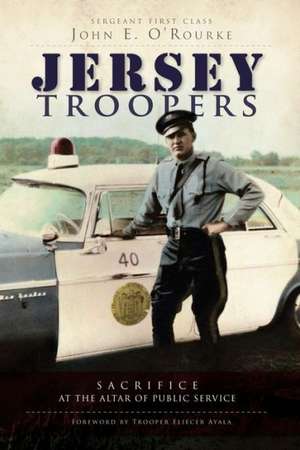 Jersey Troopers: Sacrifice at the Altar of Public Service de John E. O'Rourke