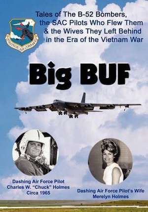 Big Buf: Tales of the B-52 Bombers, the Sac Pilots Who Flew Them & the Wives They Left Behind in the Era of the Vietnam War de Charles W. Holmes Phd