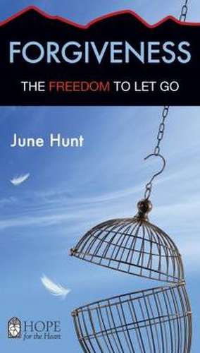 Forgiveness: The Freedom to Let Go de June Hunt