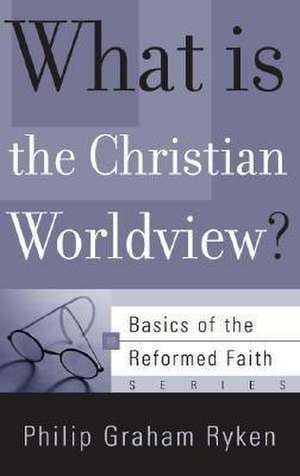 What Is the Christian Worldview? de Philip Graham Ryken