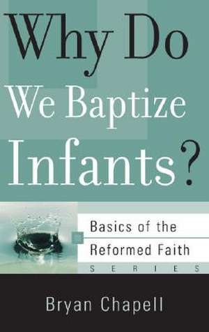 Why Do We Baptize Infants? de Bryan Chapell