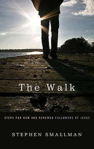 The Walk: Steps for New and Renewed Followers of Jesus de Stephen Smallman