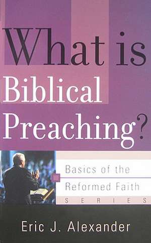 What Is Biblical Preaching? de Eric J. Alexander