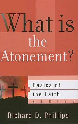 What Is the Atonement?: Jesus Revealed as Deliverer, King, and Incarnate Creator de Richard D. Phillips