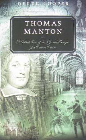 Thomas Manton: A Guided Tour of the Life and Thought of a Puritan Pastor de Derek Cooper