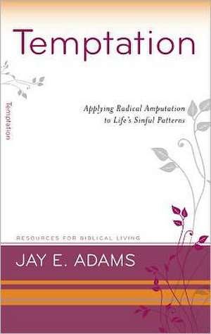 Temptation: Applying Radical Amputation de Jay E. Adams