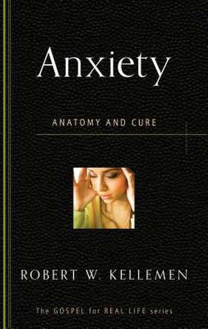 Anxiety: Anatomy and Cure de Robert W. Kellemen