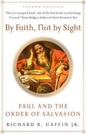 By Faith, Not by Sight: Paul and the Order of Salvation de Richard B. Jr. Gaffin