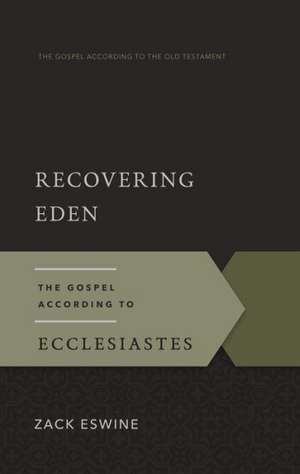 Recovering Eden: The Gospel According to Ecclesiastes de Zack Eswine