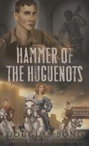 Hammer of the Huguenots de Douglas Bond