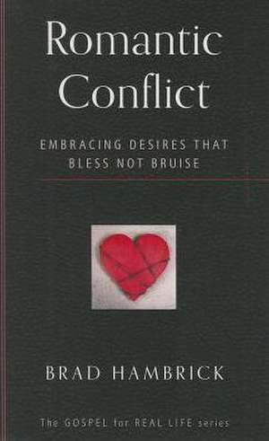 Romantic Conflict: Embracing Desires That Bless Not Bruise de Brad Hambrick