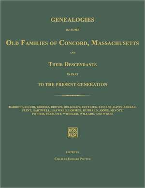 Genealogies of Some Old Families of Concord, Massachusetts and Their Descendants in Part to the Present Generation de Charles Edward Potter