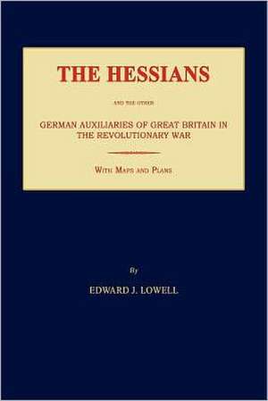 The Hessians and the Other German Auxiliaries of Great Britain in the Revolutionary War de Edward J. Lowell