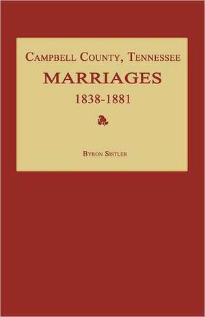 Campbell County, Tennessee Marriages 1838-1881 de Byron Sistler