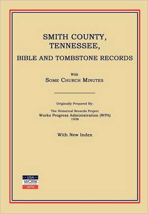 Smith County, Tennessee, Bible and Tombstone Records. with Some Church Minutes. de Works Progress Administration (Wpa)