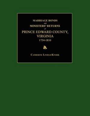 Marriage Bonds and Ministers' Returns of Prince Edward County, Virginia 1754-1810 de Catherine Lindsay Knorr