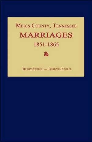 Meigs County, Tennessee, Marriages 1851-1865 de Byron Sistler