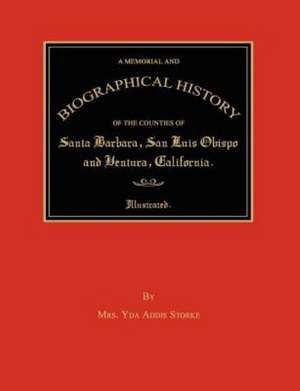 A Memorial and Biographical History of the Counties of Santa Barbara, San Luis Obispo and Ventura, California de Yda Addis Storke