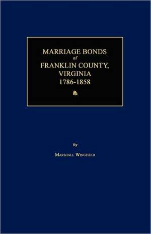 Marriage Bonds of Franklin County, Virginia 1786-1858 de Marshall Wingfield