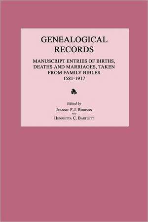 Genealogical Records: Manuscript Entries of Births, Deaths and Marriages, Taken from Family Bibles 1581-1917 de Jeannie F. Robison