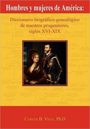 Hombres y Mujeres de America: Diccionario Biografico-Genealogico de Nuestros Progenitores, Siglos XVI-XIX (Spanish Edition) de Carlos B. Vega