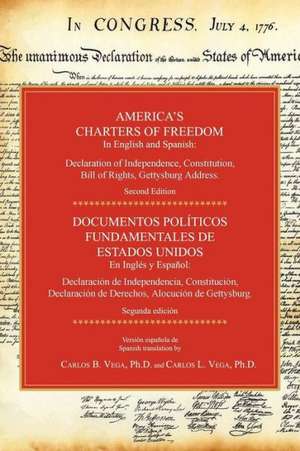 America's Charters of Freedom in English and Spanish: Declaration of Independence, Constitution, Bill of Rights, the Gettysburg Address. Second Editio de Carlos B. Vega