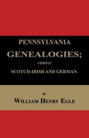 Pennsylvania Genealogies; Chiefly Scotch-Irish and German de William Henry Egle