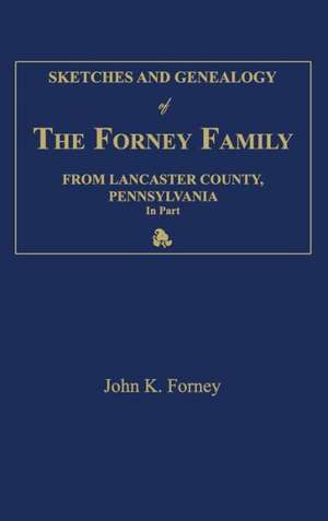 Sketches and Genealogy of the Forney Family from Lancaster County., Pennsylvania, in Part de John K. Forney